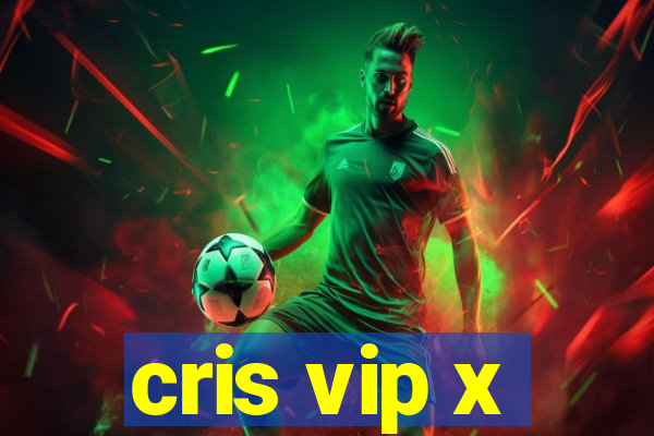 cris vip x